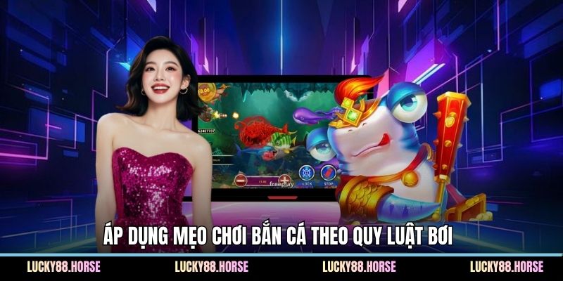 Áp dụng mẹo chơi bắn cá theo quy luật bơi