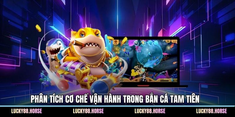 Phân tích cơ chế vận hành trong bắn cá Tam Tiên